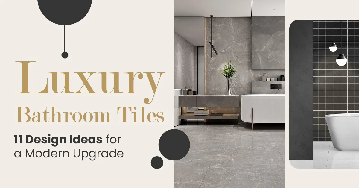 Luxury Bathroom Tiles: 11 Design Ideas for a Modern Upgrade