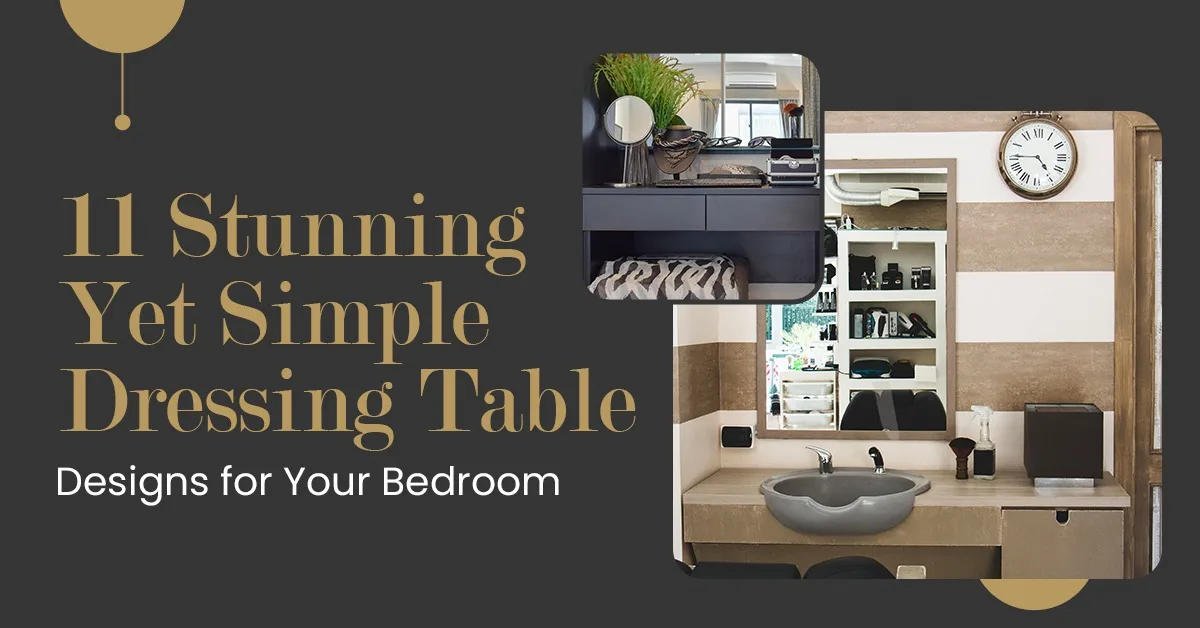11 Stunning Yet Simple Dressing Table Designs for Your Bedroom