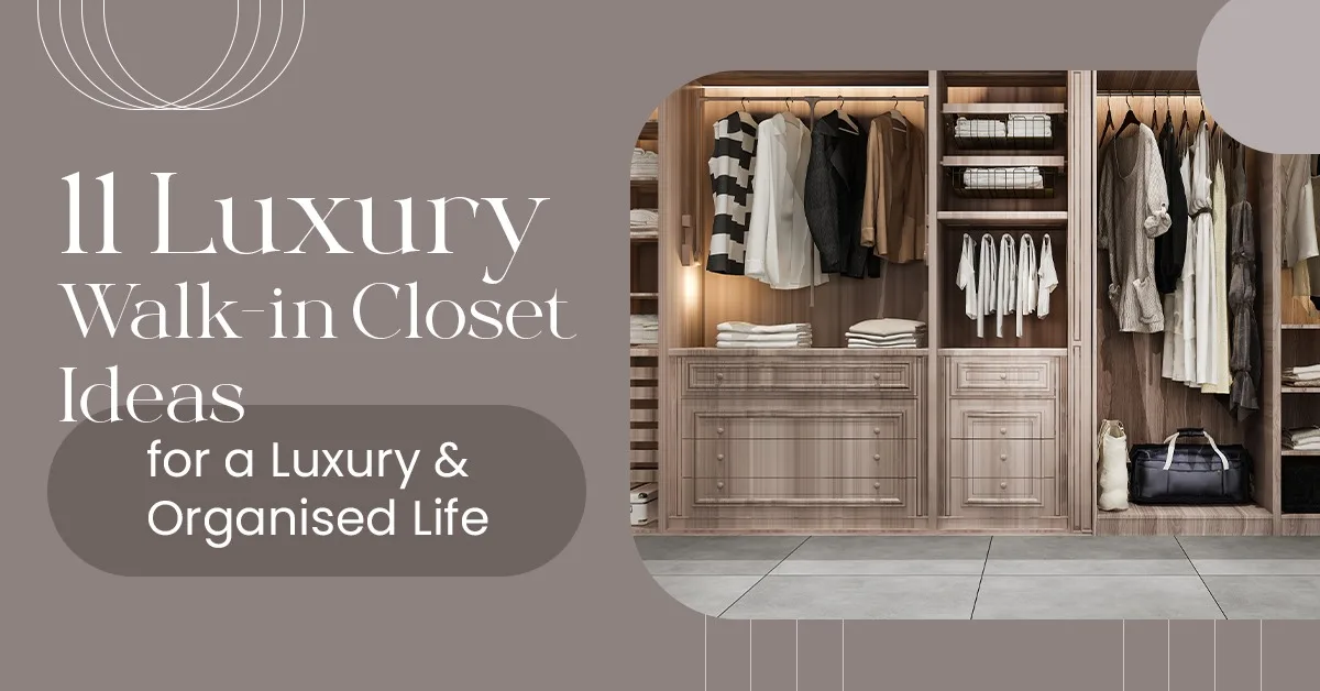11 Luxury Walk-in Closet Ideas for a Luxury & Organised Life